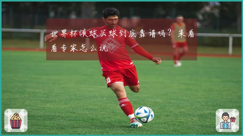 世界杯滚球买球到底靠谱吗？来看看专家怎么说