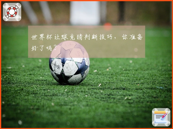 世界杯让球竞猜判断技巧，你准备好了吗？