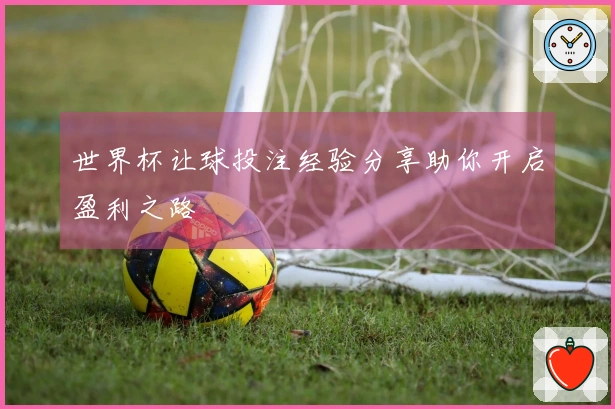 世界杯让球投注经验分享助你开启盈利之路